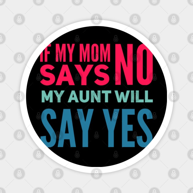 If My Mom Says No My Aunt Will Say Yes cute typography for new baby gift for girl and boy. Magnet by BoogieCreates